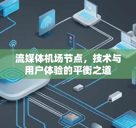 流媒体机场节点,技术与用户体验的平衡之道