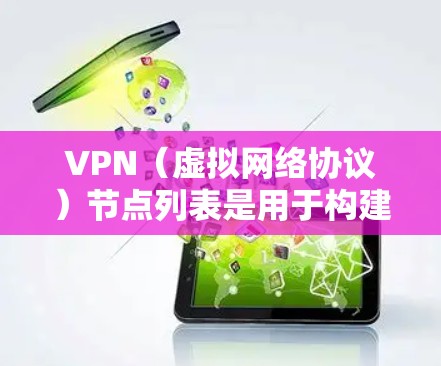 VPN（虚拟网络协议）节点列表是用于构建和管理虚拟网络的基础设施组成部分。这些节点负责处理流量、数据、安全和配置等任务。以下是一些常见的VPN节点类型和功能