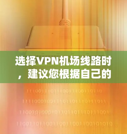 选择VPN机场线路时，建议您根据自己的需求和预算选择合适的平台和服务。以下是一些推荐的VPN平台，供您参考