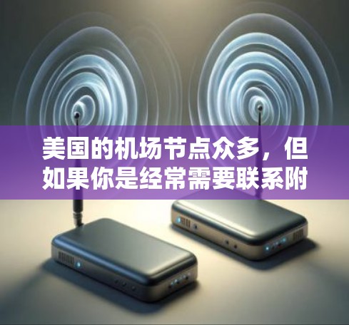 美国的机场节点众多，但如果你是经常需要联系附近的机场的旅行者，或者需要多次访问不同的机场，那么以下是一些推荐的机场节点，根据距离最近和交通便利性排序