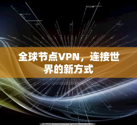 全球节点VPN,连接世界的新方式