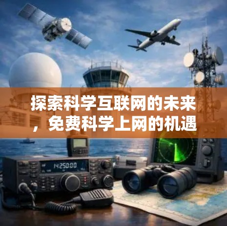 探索科学互联网的未来,免费科学上网的机遇与挑战