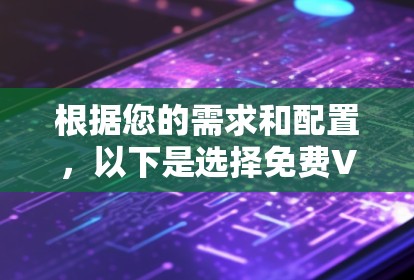 根据您的需求和配置,以下是选择免费VPN软件的建议