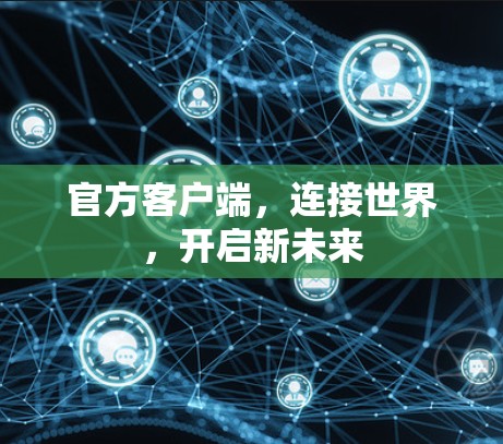 官方客户端,连接世界,开启新未来
