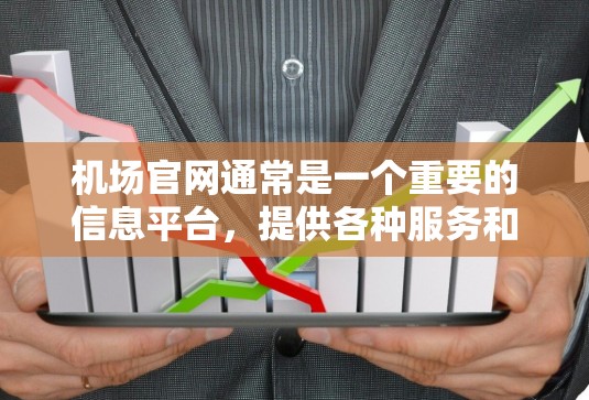 机场官网通常是一个重要的信息平台,提供各种服务和信息,如航班信息、购票指南、酒店预订、行李check-in等。以下是一个关于机场官网的详细介绍