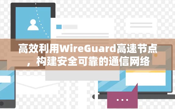 高效利用WireGuard高速节点,构建安全可靠的通信网络