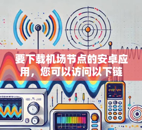 要下载机场节点的安卓应用,您可以访问以下链接下载