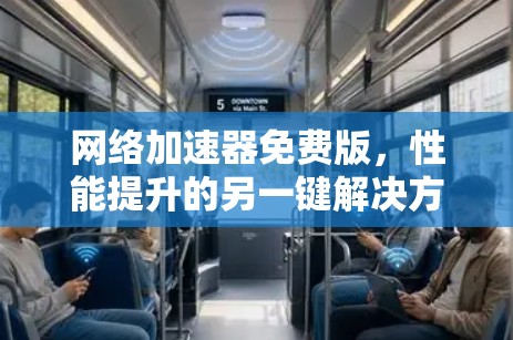 网络加速器免费版,性能提升的另一键解决方案