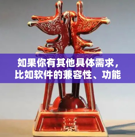 如果你有其他具体需求，比如软件的兼容性、功能或者其他方面，可以告诉我，我可以为你推荐更合适的软件！