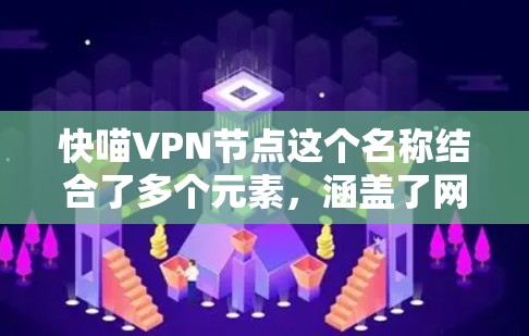 快喵VPN节点这个名称结合了多个元素,涵盖了网络技术、拟人化形象以及用户可能的期待。以下是对这个名称的详细分析