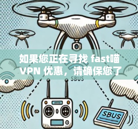 如果您正在寻找 fast喵 VPN 优惠，请确保您了解以下信息