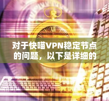 对于快喵VPN稳定节点的问题,以下是详细的步骤和建议