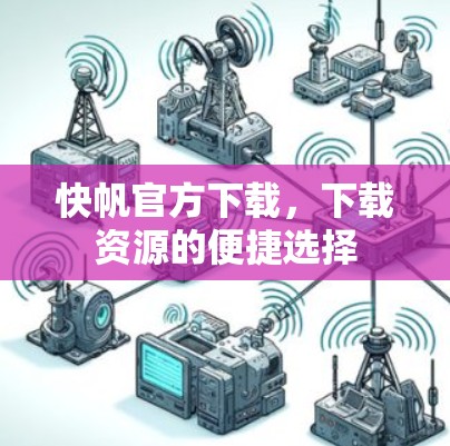 快帆官方下载,下载资源的便捷选择
