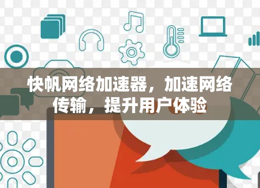 快帆网络加速器,加速网络传输,提升用户体验