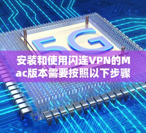 安装和使用闪连VPN的Mac版本需要按照以下步骤进行