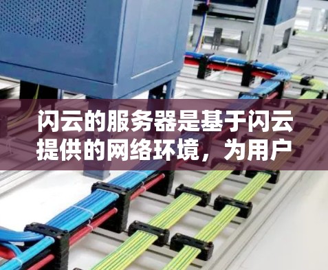 闪云的服务器是基于闪云提供的网络环境，为用户提供多种VPN服务，包括点对点和端对端协议。以下是关于闪云服务器的详细介绍