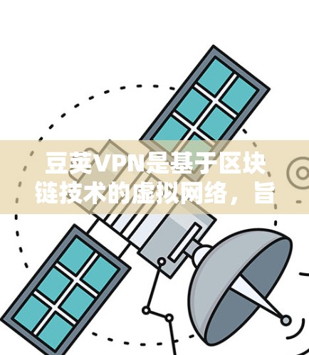 豆荚VPN是基于区块链技术的虚拟网络,旨在提供安全、高效和可靠的网络连接。在豆荚VPN中,稳定节点是指网络中的关键节点,能够确保网络的稳定和安全性。以下是一些关于豆荚VPN稳定节点的详细信息
