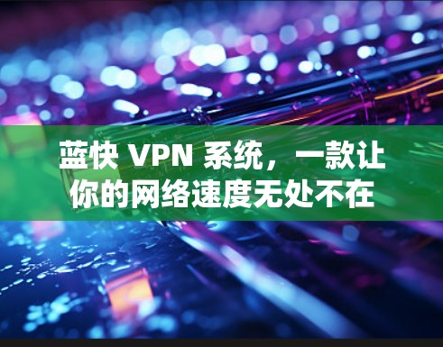 蓝快 VPN 系统,一款让你的网络速度无处不在