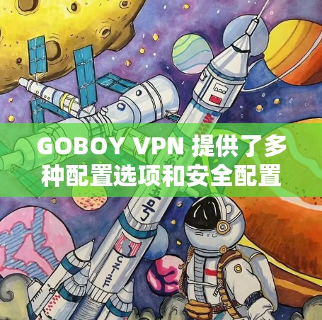 GOBOY VPN 提供了多种配置选项和安全配置,以帮助用户优化VPN体验。以下是一些常见问题的解决方案 GOBOY VPN 提供了多种配置选项和安全配置,以帮助用户优化VPN体验。以下是一些常见问题的解决方案
