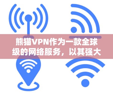 熊猫VPN作为一款全球级的网络服务，以其强大的安全性、灵活的管理选项和广泛的应用场景而闻名。以下是关于熊猫VPN全球节点的详细分析