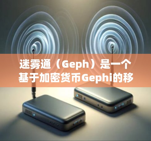 迷雾通(Geph)是一个基于加密货币Gephi的移动应用,允许用户在手机上进行加密支付和交易。以下是对迷雾通的详细介绍