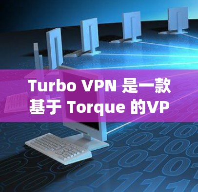 Turbo VPN 是一款基于 Torque 的VPN 解决方案,专为 Mac 设备设计。Turbo VPN Mac 版本通常包含以下主要功能