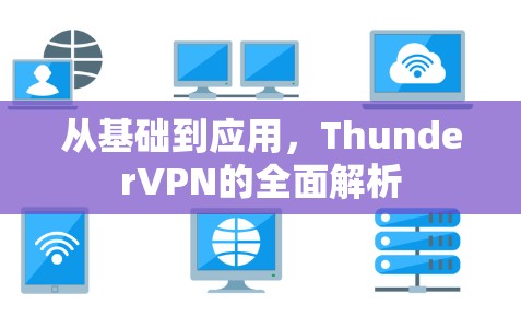 从基础到应用,ThunderVPN的全面解析