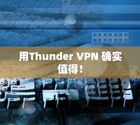 用Thunder VPN 确实值得!