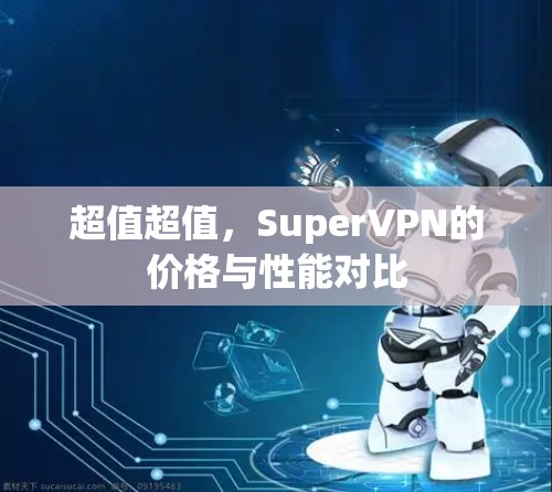 超值超值,SuperVPN的价格与性能对比
