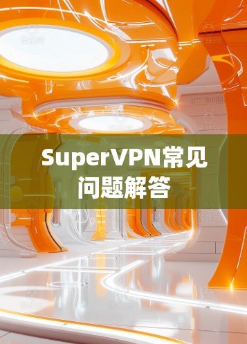 SuperVPN常见问题解答