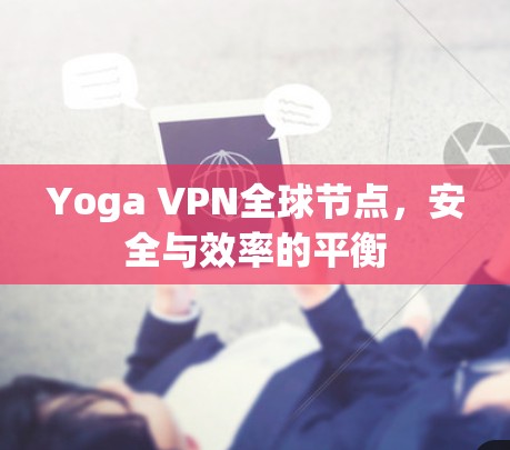 Yoga VPN全球节点,安全与效率的平衡