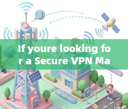 If youre looking for a Secure VPN Mac,here are some popular options and steps to get started: If youre looking for a Secure VPN Mac,here are some popular options and steps to get started: