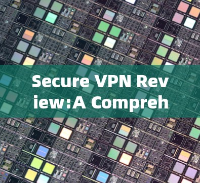 Secure VPN Review:A Comprehensive Guide