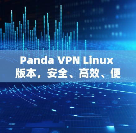 Panda VPN Linux 版本，安全、高效、便捷的VPN选择