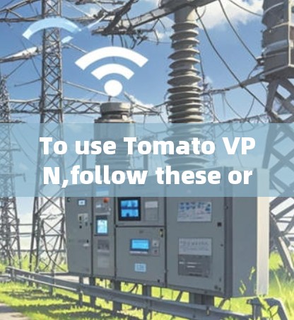 To use Tomato VPN,follow these organized steps: To use Tomato VPN,follow these organized steps: