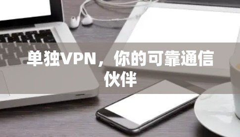 单独VPN，你的可靠通信伙伴