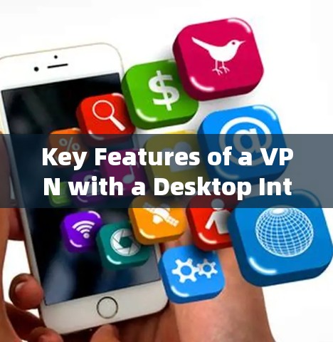 Key Features of a VPN with a Desktop Interface: Key Features of a VPN with a Desktop Interface: