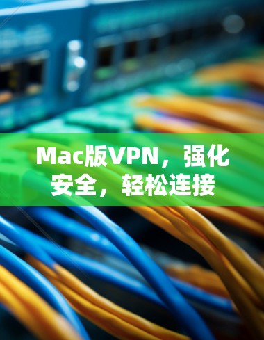 Mac版VPN,强化安全,轻松连接 Mac版VPN,强化安全,轻松连接