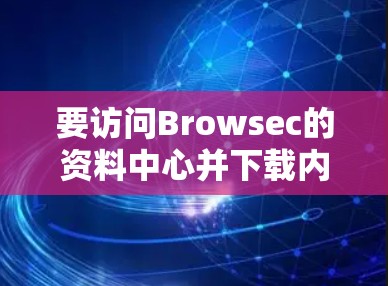 要访问Browsec的资料中心并下载内容，请按照以下步骤操作