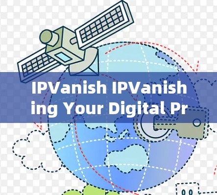 IPVanish IPVanishing Your Digital Presence