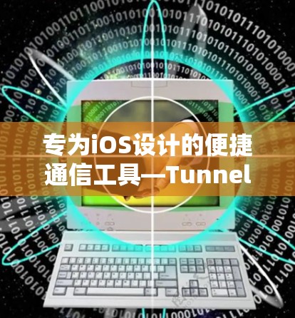 专为iOS设计的便捷通信工具—TunnelBeariOS版