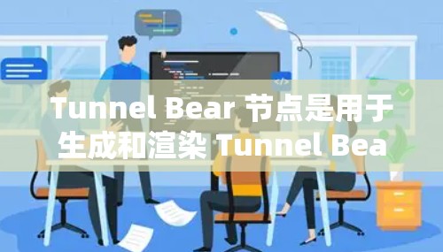Tunnel Bear 节点是用于生成和渲染 Tunnel Bear 游戏角色的节点，主要功能包括角色模型生成、姿态控制、角色合成和渲染。以下是其主要用途和功能