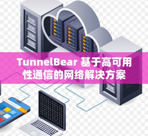 TunnelBear 基于高可用性通信的网络解决方案
