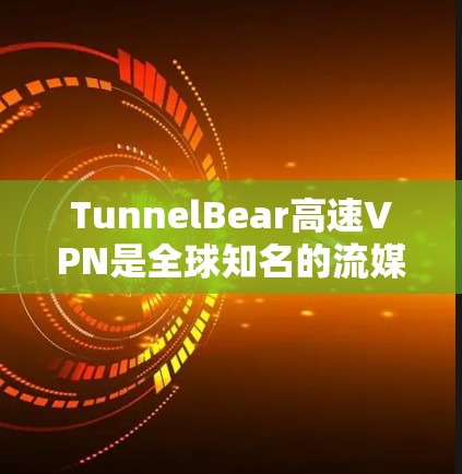 TunnelBear高速VPN是全球知名的流媒体和网络服务提供商，以其高速的网络连接和多种加密功能而闻名。以下是对TunnelBear的详细介绍