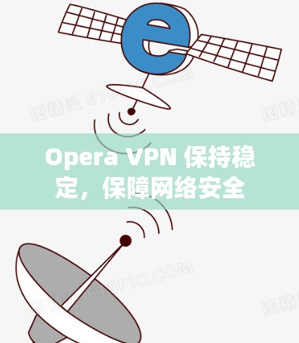 Opera VPN 保持稳定,保障网络安全