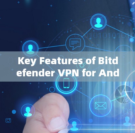 Key Features of Bitdefender VPN for Android: