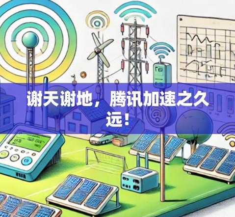 谢天谢地,腾讯加速之久远! 谢天谢地,腾讯加速之久远!