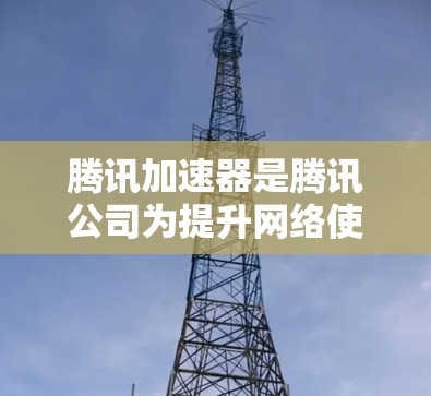 腾讯加速器是腾讯公司为提升网络使用体验而推出的专门的加速工具,主要帮助用户解决网页加载慢、下载速度慢等问题。以下是关于腾讯加速器的最新版本信息 腾讯加速器是腾讯公司为提升网络使用体验而推出的专门的加速工具,主要帮助用户解决网页加载慢、下载速度慢等问题。以下是关于腾讯加速器的最新版本信息