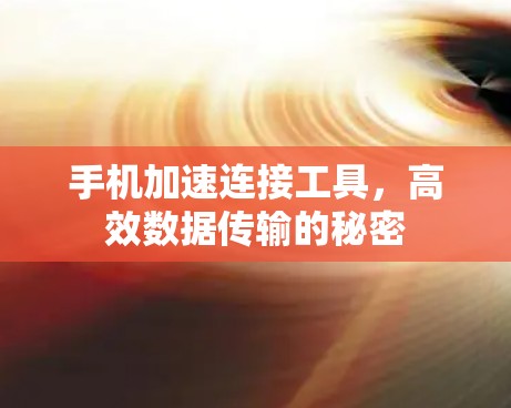 手机加速连接工具，高效数据传输的秘密