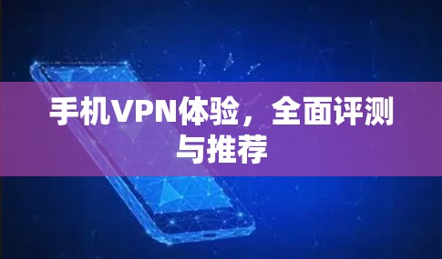 手机VPN体验，全面评测与推荐